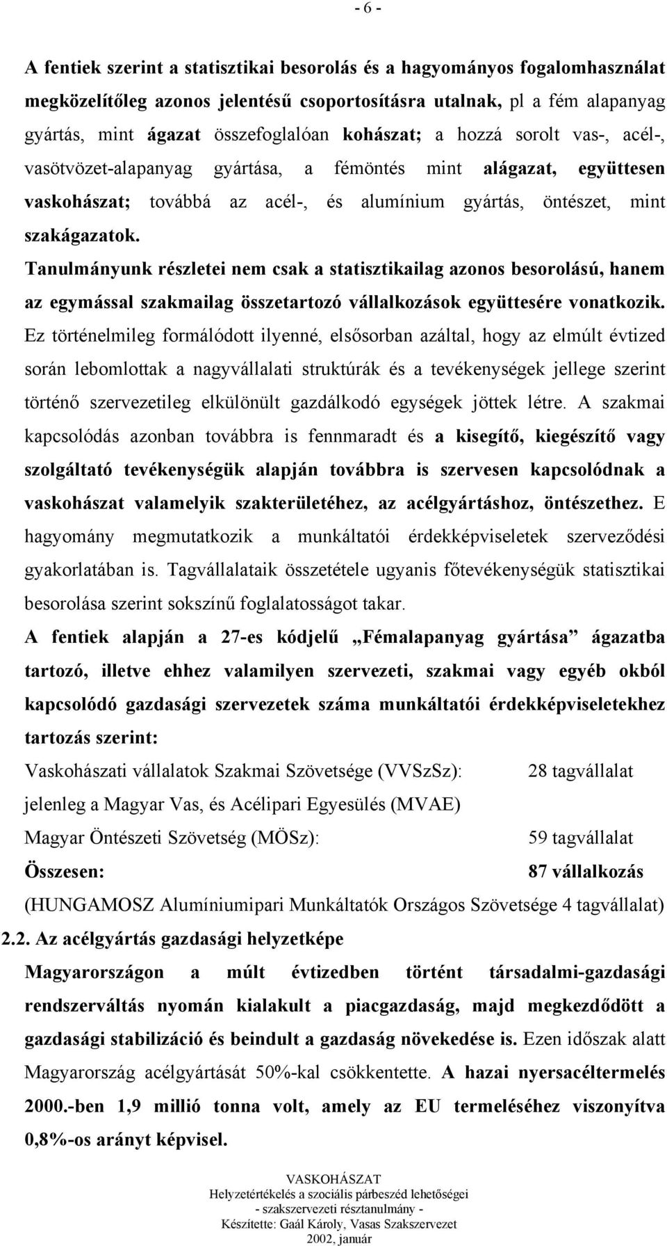 Tanulmányunk részletei nem csak a statisztikailag azonos besorolású, hanem az egymással szakmailag összetartozó vállalkozások együttesére vonatkozik.