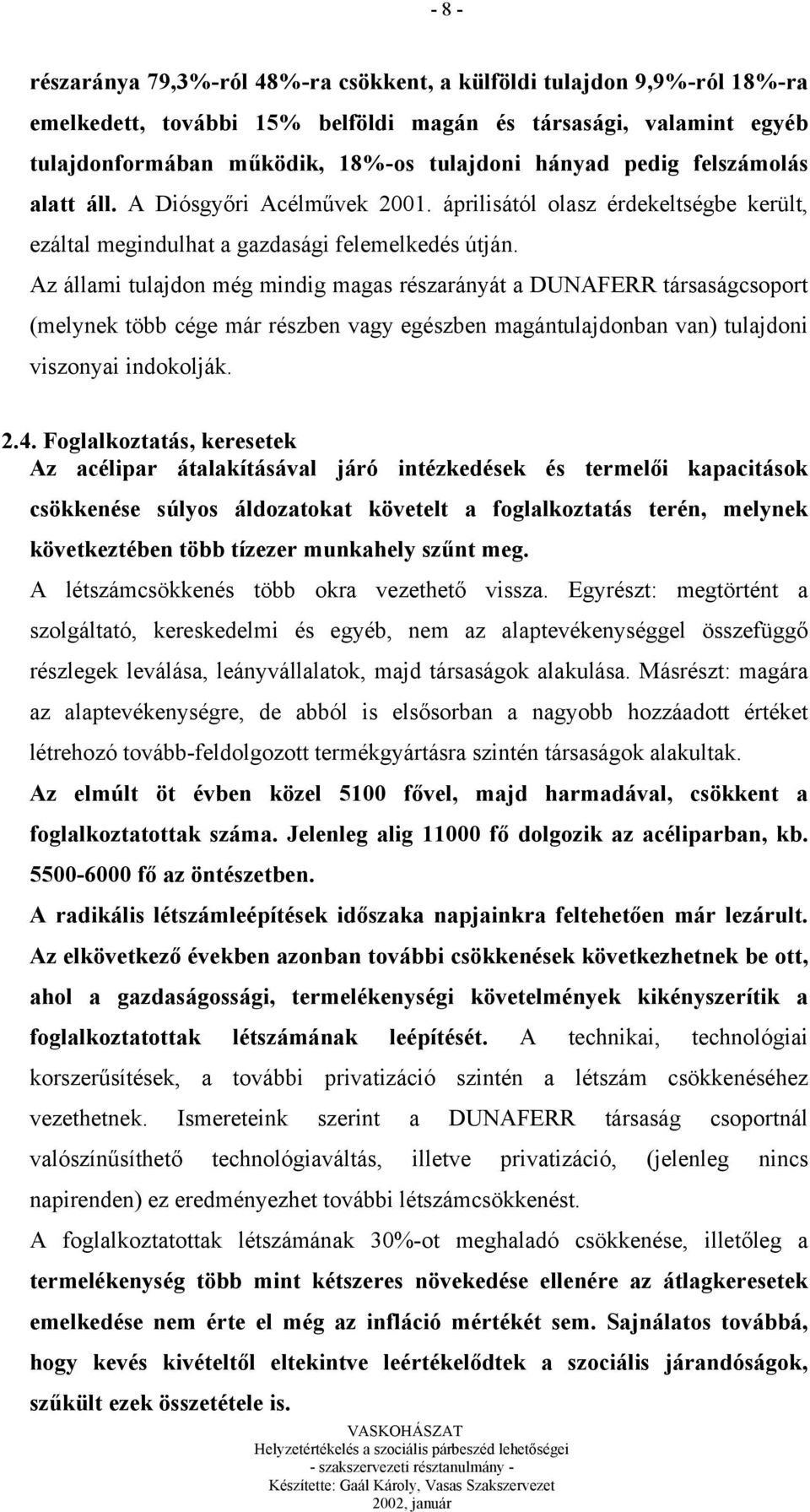 Az állami tulajdon még mindig magas részarányát a DUNAFERR társaságcsoport (melynek több cége már részben vagy egészben magántulajdonban van) tulajdoni viszonyai indokolják. 2.4.