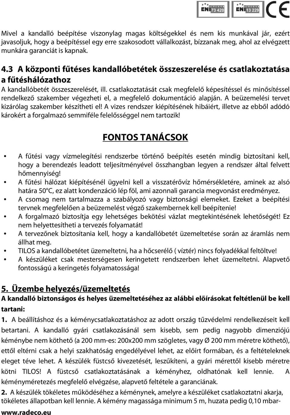 csatlakoztatását csak megfelelő képesítéssel és minősítéssel rendelkező szakember végezheti el, a megfelelő dokumentáció alapján. A beüzemelési tervet kizárólag szakember készítheti el!