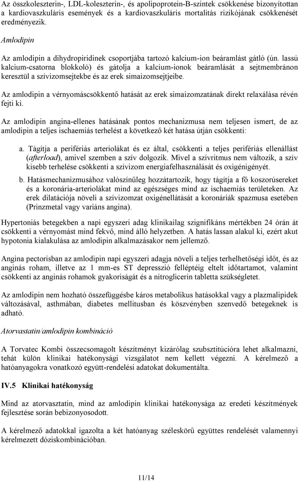 lassú kalcium-csatorna blokkoló) és gátolja a kalcium-ionok beáramlását a sejtmembránon keresztül a szívizomsejtekbe és az erek simaizomsejtjeibe.