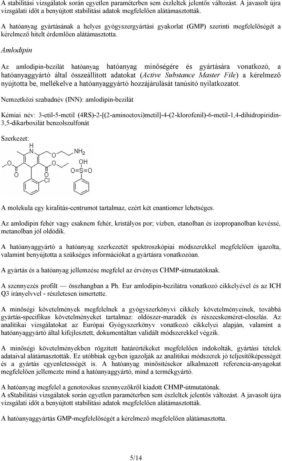 Amlodipin Az amlodipin-bezilát hatóanyag hatóanyag minőségére és gyártására vonatkozó, a hatóanyaggyártó által összeállított adatokat (Active Substance Master File) a kérelmező nyújtotta be,