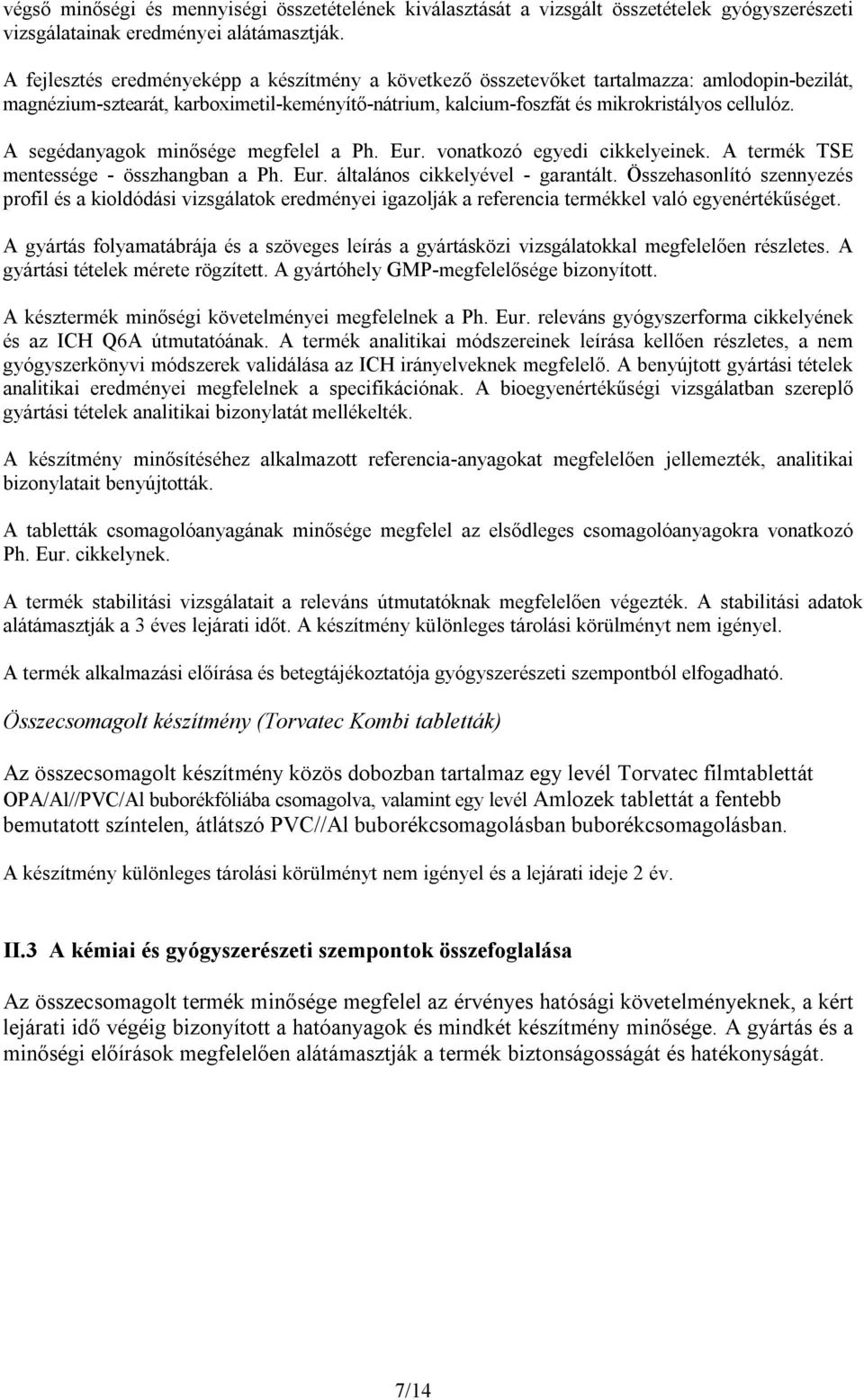 A segédanyagok minősége megfelel a Ph. Eur. vonatkozó egyedi cikkelyeinek. A termék TSE mentessége - összhangban a Ph. Eur. általános cikkelyével - garantált.