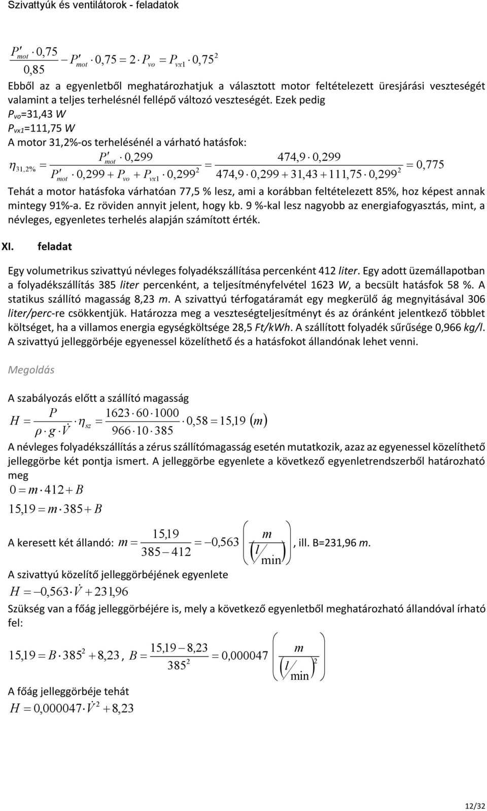 Ezek pedig P vo=1, W P vx1=111,75 W A otor 1,%-os terhelésénél a várható hatásfok: P ot 0,99 7,9 0,99 1,% 0,775 P ot 0,99 Pvo Pvx 1 0,99 7,9 0,99 1, 111,75 0,99 Tehát a otor hatásfoka várhatóan 77,5