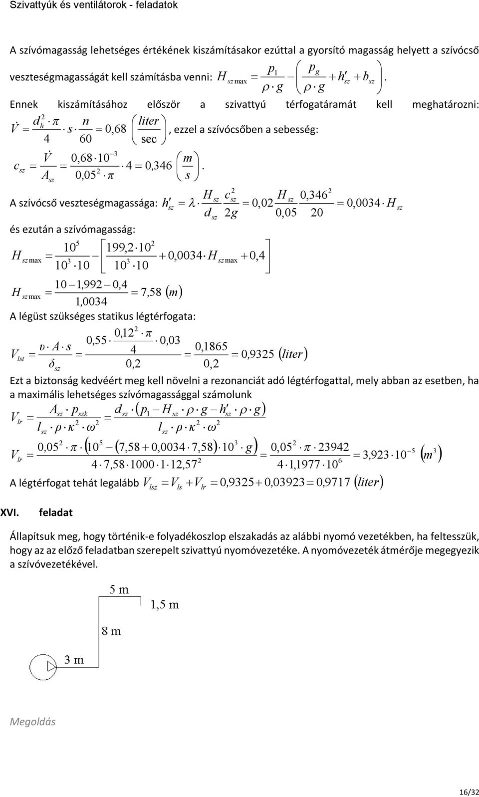 A 0, 05 π s c 0,6 A ívócső veteségagassága: h 0,0 0, 00 d g 0,05 0 és ezután a ívóagasság: 5 10 199, 10 ax 0,00 0, ax 10 10 10 10 10 199, 0, ax 7, 58 100, A légü ükséges atikus légtérfogata: 01, π 0,