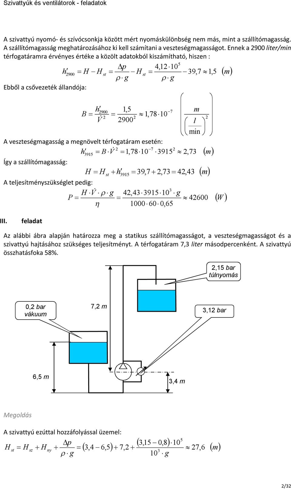 egnövelt térfogatára esetén: 7 h B V 1,78 10 915,7 915 Így a állítóagasság: h 915 9,7,7, A teljesítényükséglet pedig: V g,915 10 g P 600 100060 0,65 W III.