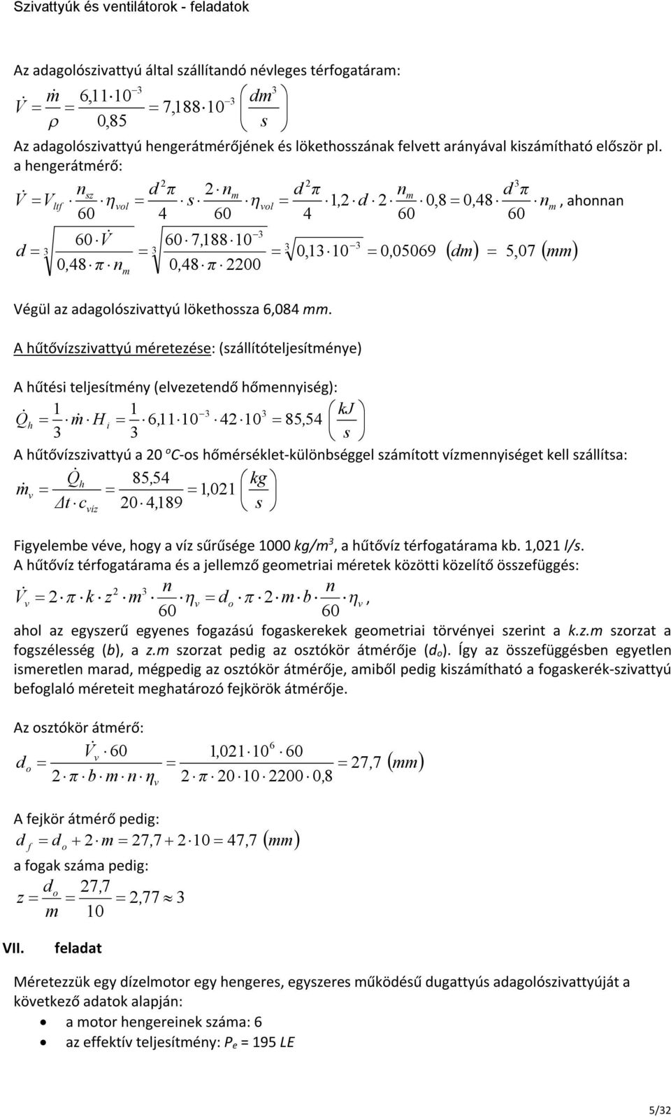 A hűtővízivattyú éretezése: (állítóteljesíténye) A hűtési teljesítény (elvezetendő hőennyiség): kj Q 1 1 h i 6, 1110 10 85, 5 s A hűtővízivattyú a 0 o C-os hőérséklet-különbséggel áított