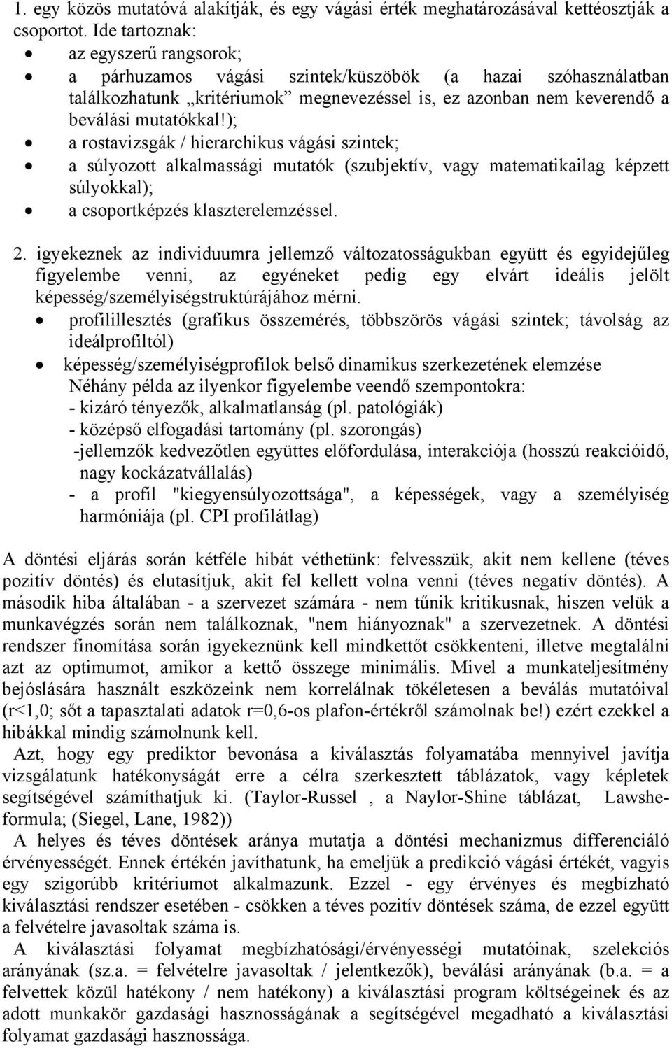 ); a rostavizsgák / hierarchikus vágási szintek; a súlyozott alkalmassági mutatók (szubjektív, vagy matematikailag képzett súlyokkal); a csoportképzés klaszterelemzéssel. 2.