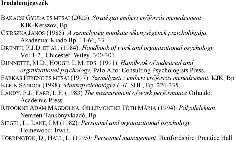 (1991): Handbook of industrial and organizational psychology, Palo Alto: Consulting Psychologists Press. FARKAS FERENC ÉS MTSAI (1997): Személyzeti / emberi erőforrás menedzsment, KJK, Bp.