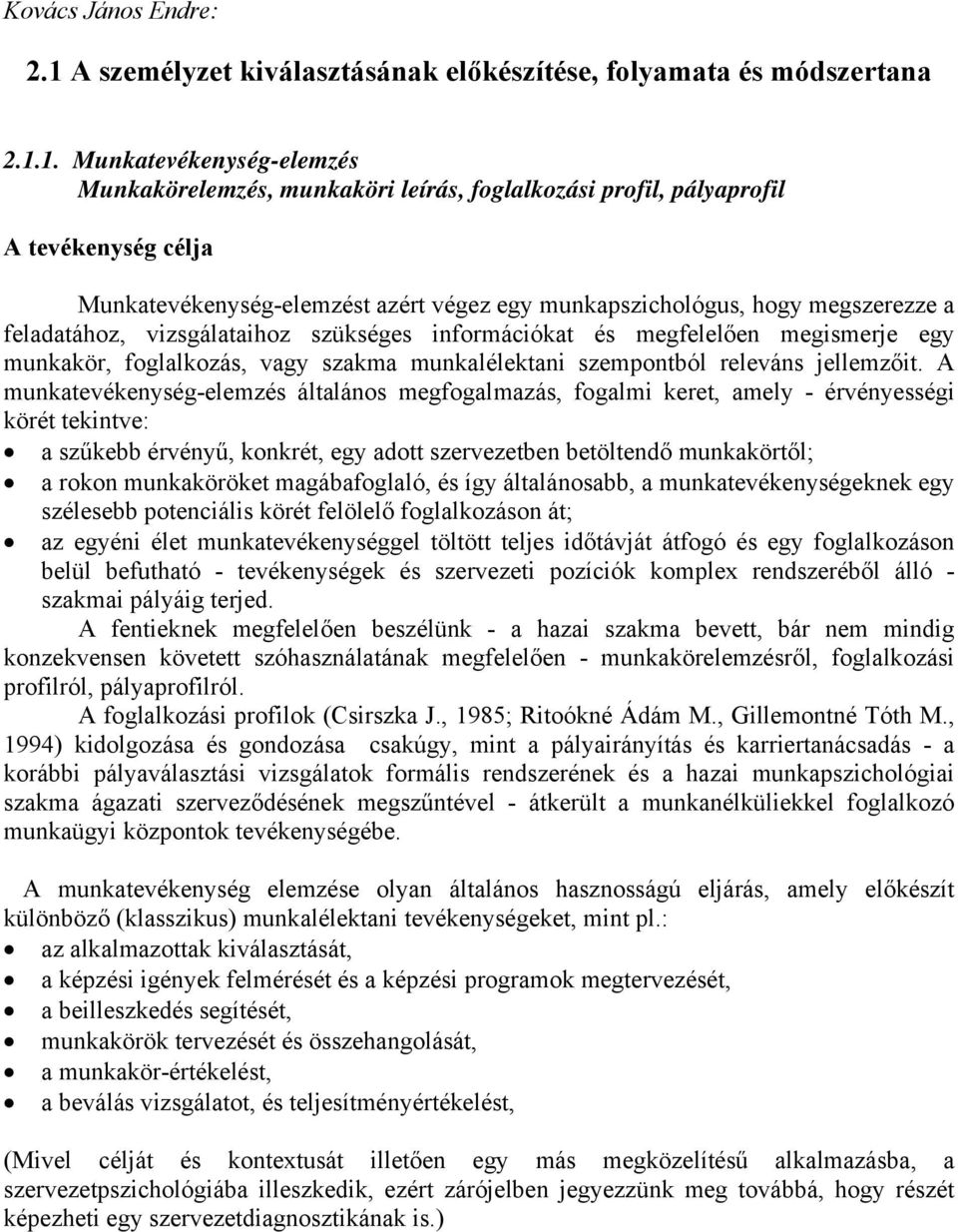 1. Munkatevékenység-elemzés Munkakörelemzés, munkaköri leírás, foglalkozási profil, pályaprofil A tevékenység célja Munkatevékenység-elemzést azért végez egy munkapszichológus, hogy megszerezze a