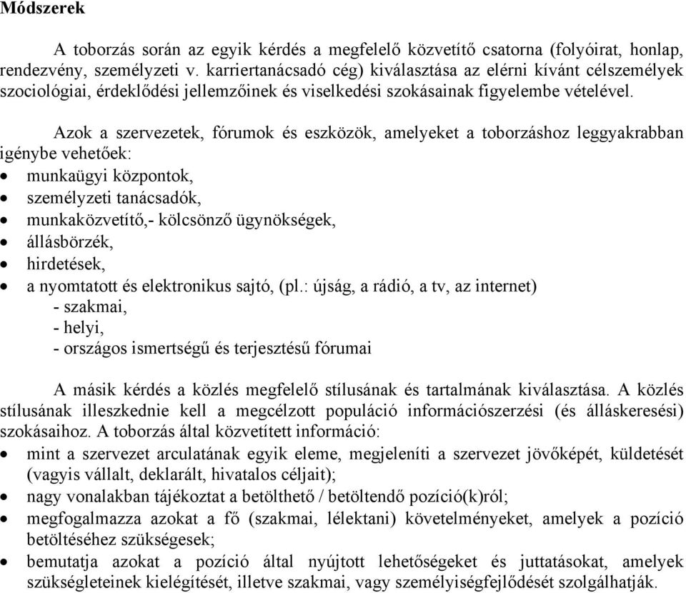 Azok a szervezetek, fórumok és eszközök, amelyeket a toborzáshoz leggyakrabban igénybe vehetőek: munkaügyi központok, személyzeti tanácsadók, munkaközvetítő,- kölcsönző ügynökségek, állásbörzék,