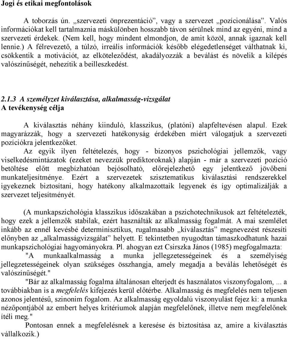 ) A félrevezető, a túlzó, irreális információk később elégedetlenséget válthatnak ki, csökkentik a motivációt, az elköteleződést, akadályozzák a beválást és növelik a kilépés valószínűségét,