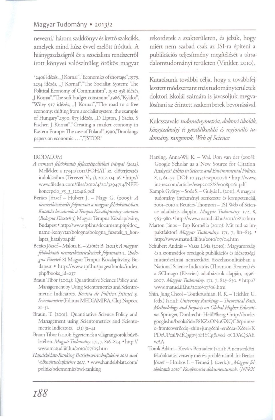 hogy miért nem szabad csak az ISI-ra építeni a publikációs teljesítmény megítélését a társadalomtudományi területen (Vinkler. 2010). '2406 idézés,..j Komai","Economicsofshonage",1979. 2254 idáés,.