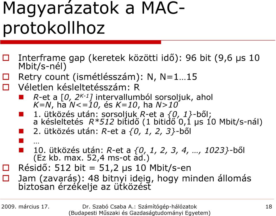 ütközés után: sorsoljuk R-et a {0, 1}-ből; a késleltetés R*512 bitidő (1 bitidő 0,1 µs 10 Mbit/s-nál) 2. ütközés után: R-et a {0, 1, 2, 3}-ből 10.