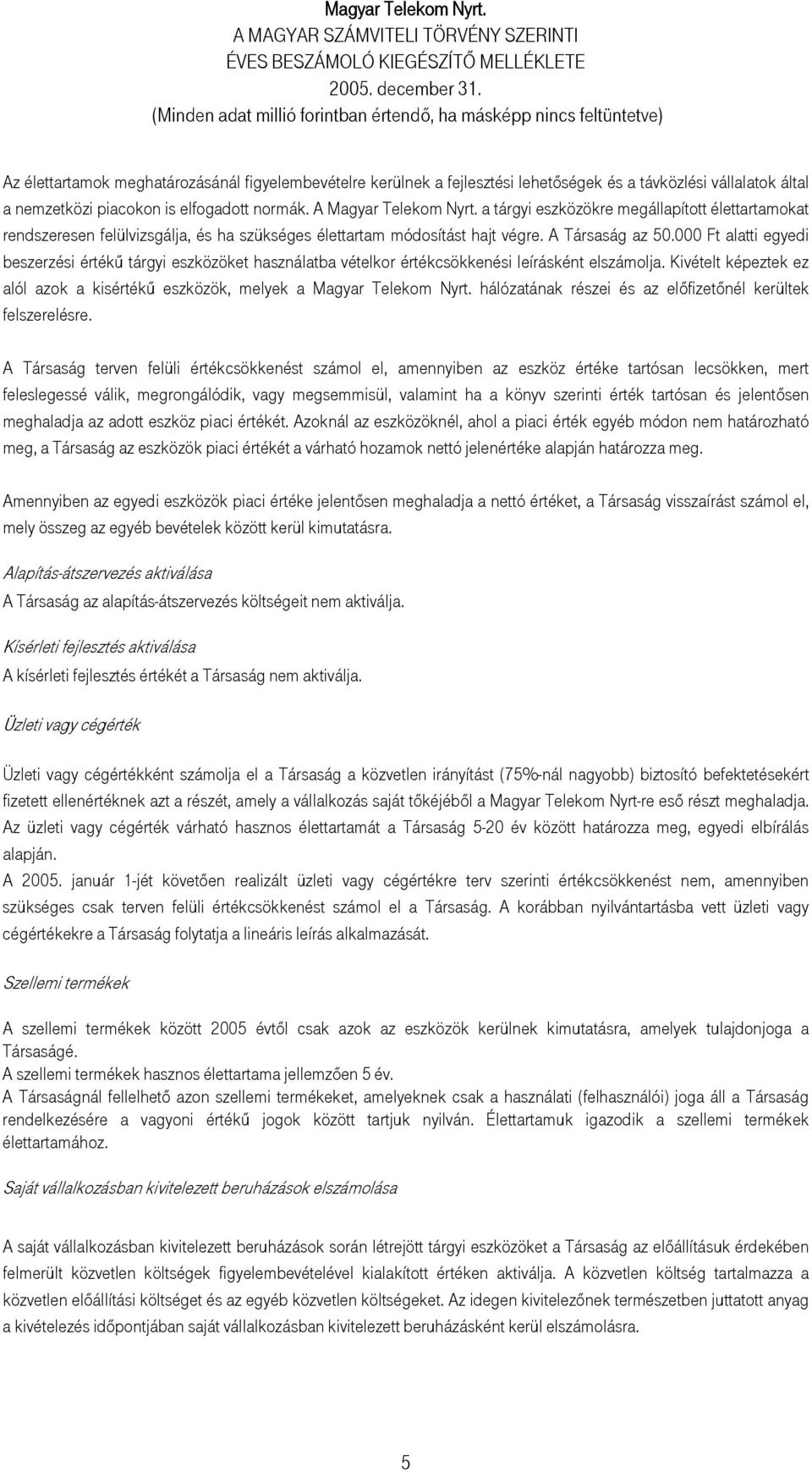 000 Ft alatti egyedi beszerzési értékű tárgyi eszközöket használatba vételkor értékcsökkenési leírásként elszámolja. Kivételt képeztek ez alól azok a kisértékű eszközök, melyek a Magyar Telekom Nyrt.