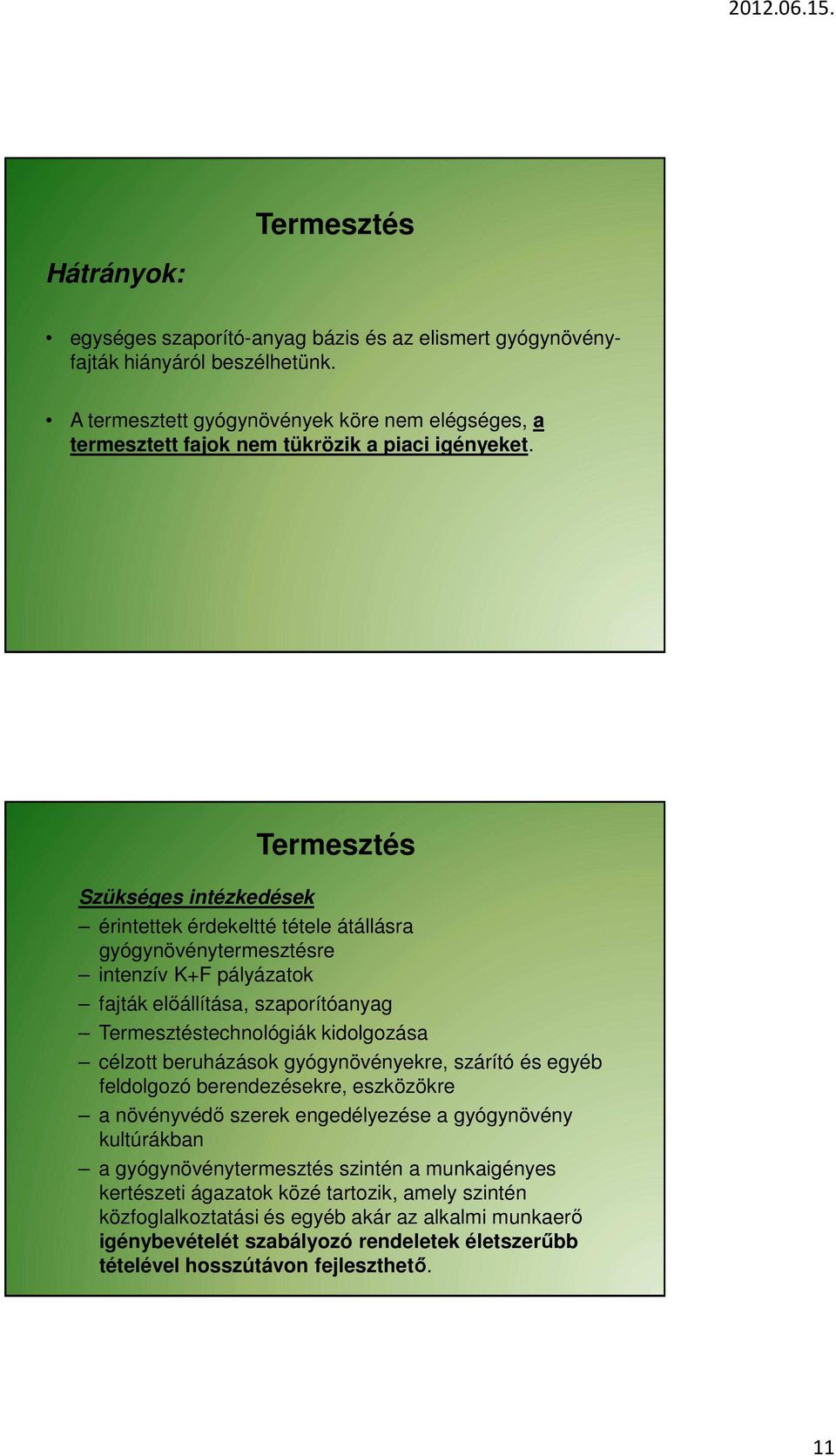 Termesztés Szükséges intézkedések érintettek érdekeltté tétele átállásra gyógynövénytermesztésre intenzív K+F pályázatok fajták előállítása, szaporítóanyag Termesztéstechnológiák kidolgozása