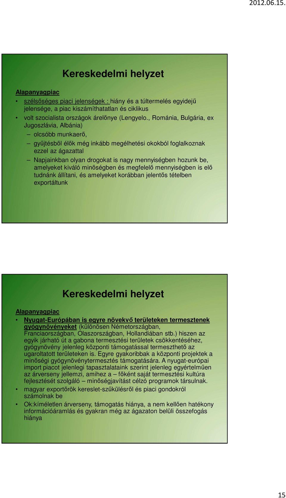 be, amelyeket kiváló minőségben és megfelelő mennyiségben is elő tudnánk állítani, és amelyeket korábban jelentős tételben exportáltunk Kereskedelmi helyzet Alapanyagpiac Nyugat-Európában is egyre