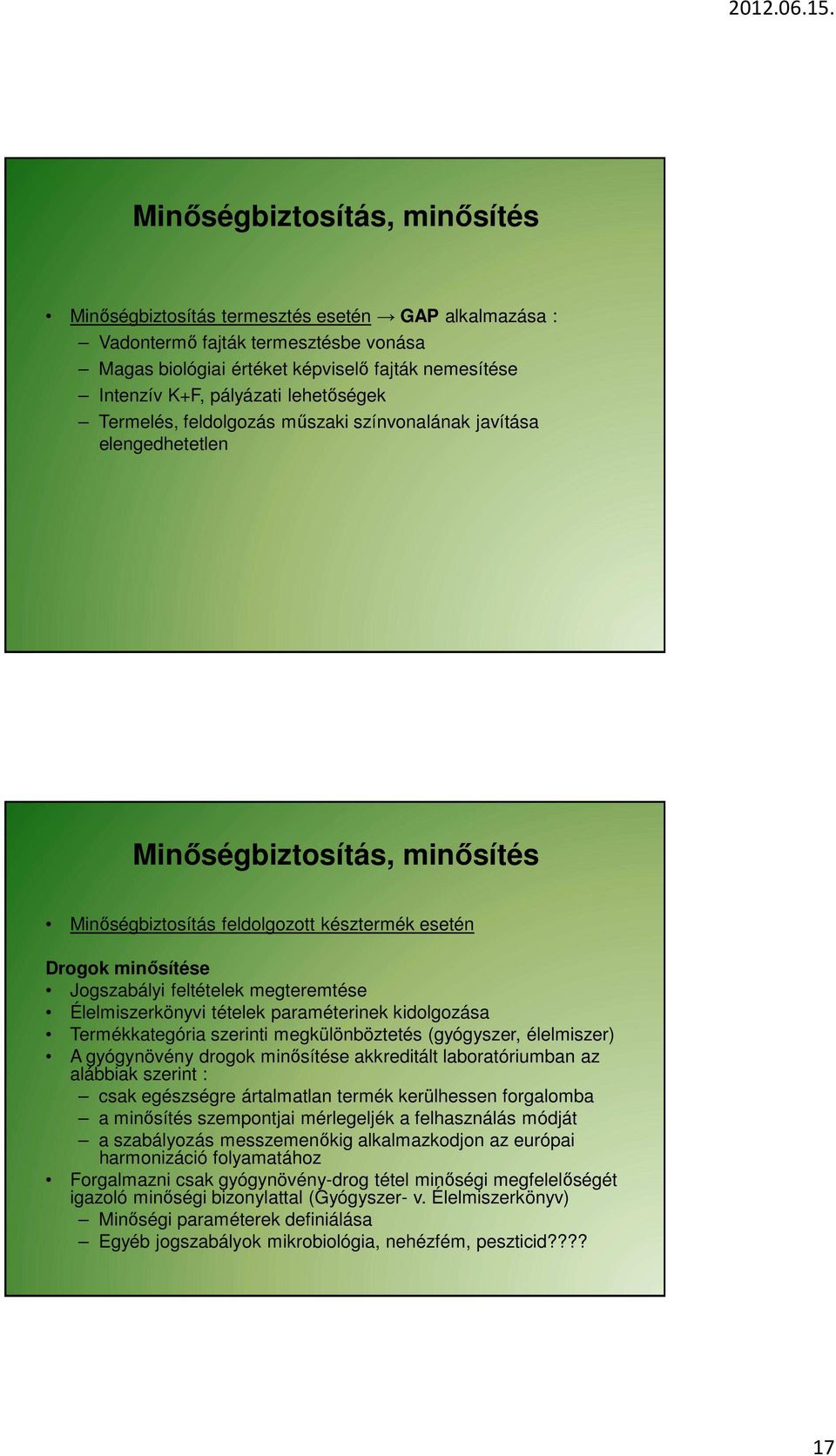 megteremtése Élelmiszerkönyvi tételek paraméterinek kidolgozása Termékkategória szerinti megkülönböztetés (gyógyszer, élelmiszer) A gyógynövény drogok minősítése akkreditált laboratóriumban az