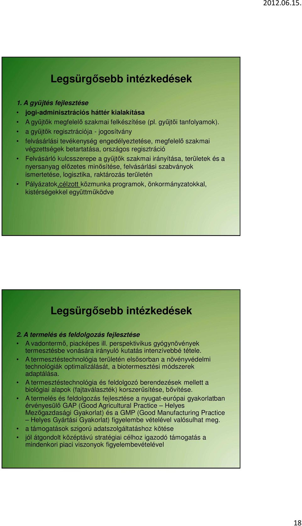 irányítása, területek és a nyersanyag előzetes minősítése, felvásárlási szabványok ismertetése, logisztika, raktározás területén Pályázatok,célzott közmunka programok, önkormányzatokkal,