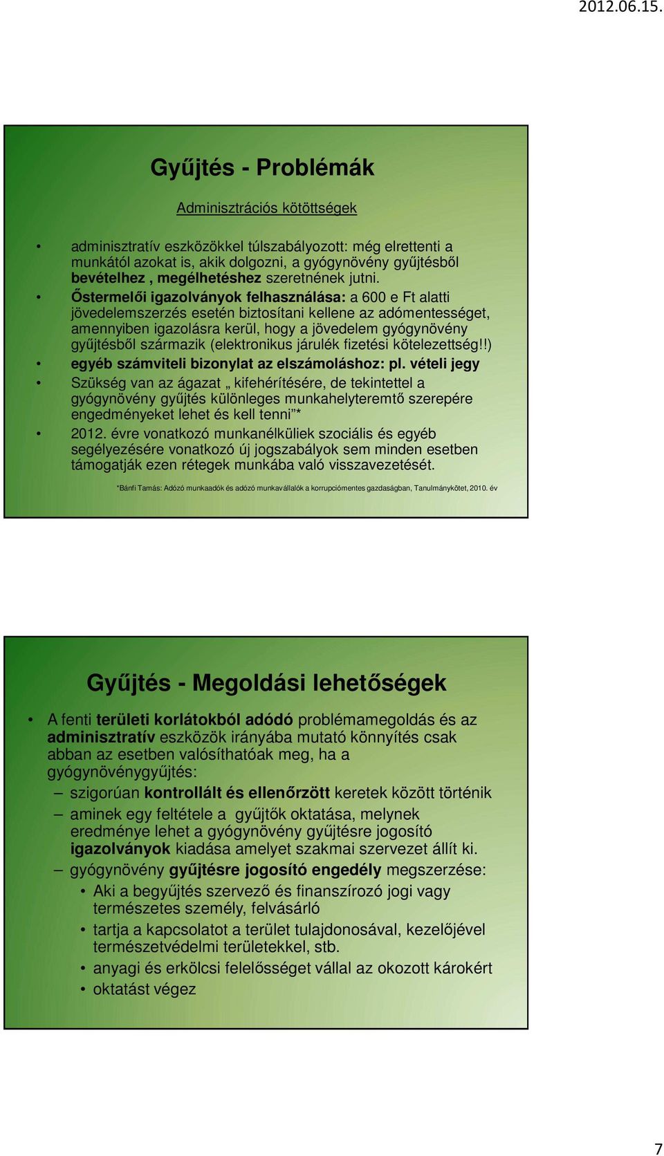 Őstermelői igazolványok felhasználása: a 600 e Ft alatti jövedelemszerzés esetén biztosítani kellene az adómentességet, amennyiben igazolásra kerül, hogy a jövedelem gyógynövény gyűjtésből származik