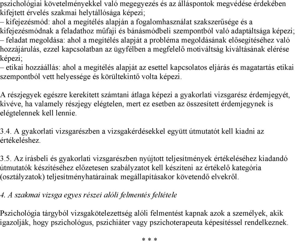 hozzájárulás, ezzel kapcsolatban az ügyfélben a megfelelő motiváltság kiváltásának elérése képezi; etikai hozzáállás: ahol a megítélés alapját az esettel kapcsolatos eljárás és magatartás etikai