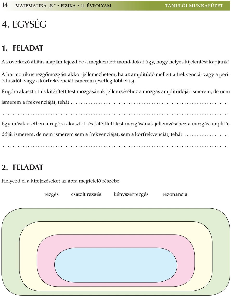 Rugóra akasztott és kitérített test mozgásának jellemzéséhez a mozgás amplitúdóját ismerem, de nem ismerem a frekvenciáját, tehát.