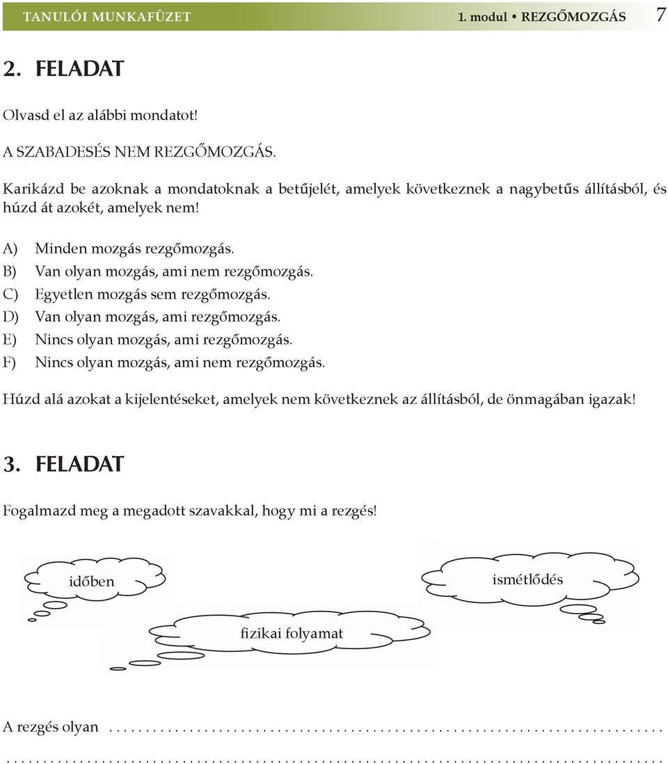 B) Van olyan mozgás, ami nem rezgőmozgás. C) Egyetlen mozgás sem rezgőmozgás. D) Van olyan mozgás, ami rezgőmozgás. E) Nincs olyan mozgás, ami rezgőmozgás.