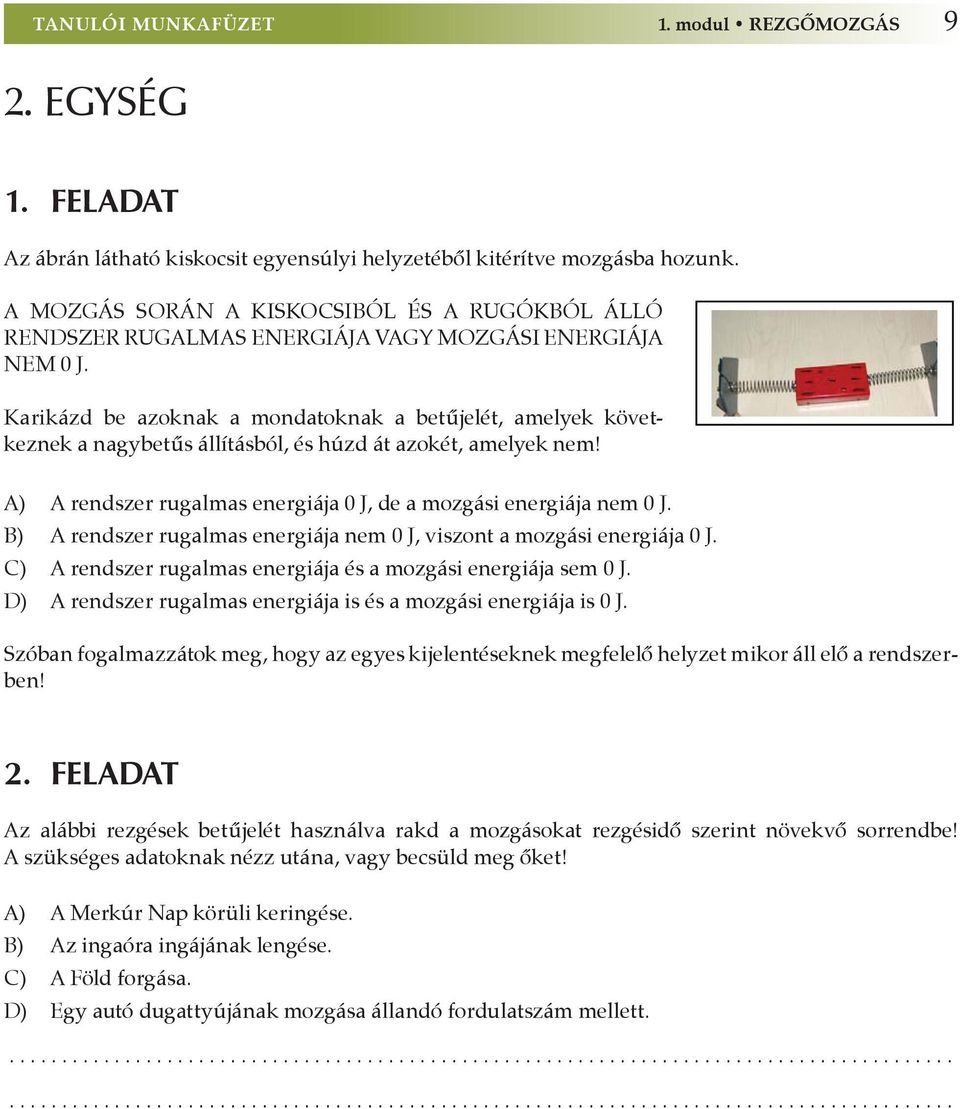 Karikázd be azoknak a mondatoknak a betűjelét, amelyek következnek a nagybetűs állításból, és húzd át azokét, amelyek nem! A) A rendszer rugalmas energiája 0 J, de a mozgási energiája nem 0 J.