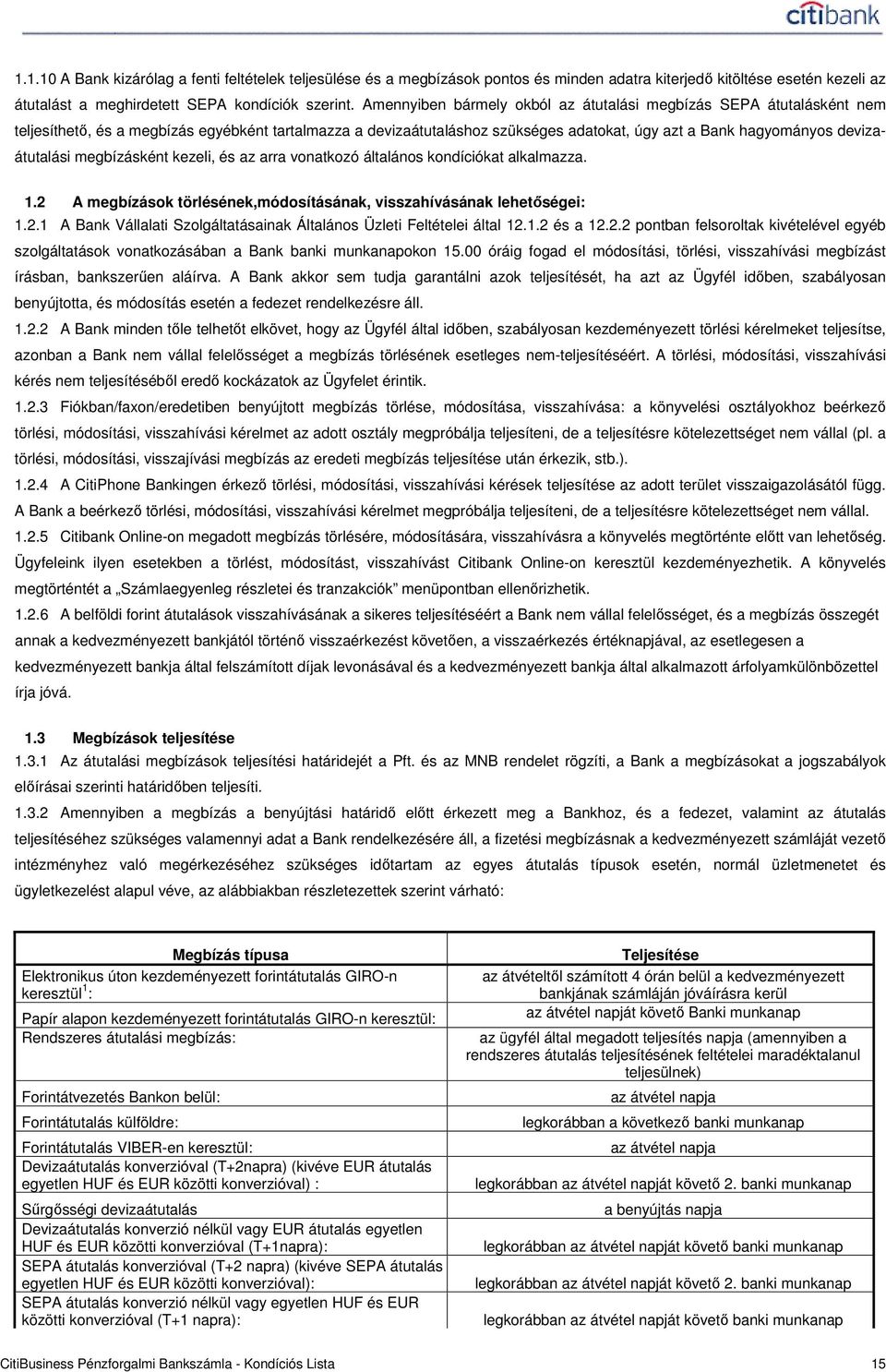 devizaátutalási megbízásként kezeli, és az arra vonatkozó általános kondíciókat alkalmazza. 1.2 A megbízások törlésének,módosításának, visszahívásának lehetıségei: 1.2.1 A Bank Vállalati Szolgáltatásainak Általános Üzleti Feltételei által 12.