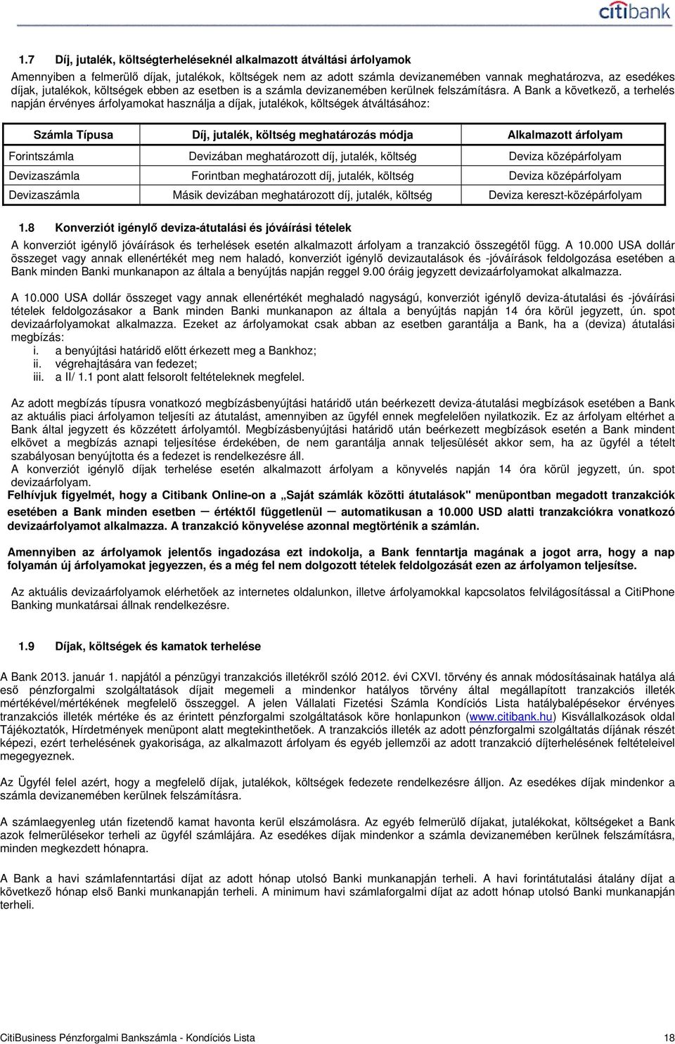 A Bank a következı, a terhelés napján érvényes árfolyamokat használja a díjak, jutalékok, költségek átváltásához: Számla Típusa Díj, jutalék, költség meghatározás módja Alkalmazott árfolyam