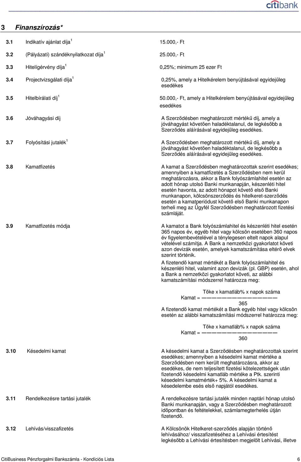 6 Jóváhagyási díj A Szerzıdésben meghatározott mértékő díj, amely a jóváhagyást követıen haladéktalanul, de legkésıbb a Szerzıdés aláírásával egyidejőleg esedékes. 3.