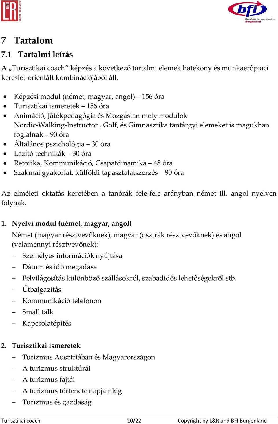 ismeretek 156 óra Animáció, Játékpedagógia és Mozgástan mely modulok Nordic-Walking-Instructor, Golf, és Gimnasztika tantárgyi elemeket is magukban foglalnak 90 óra Általános pszichológia 30 óra