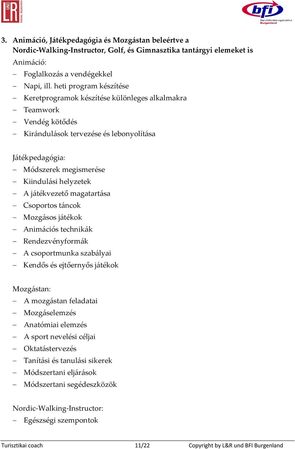 j{tékvezető magatart{sa Csoportos táncok Mozgásos játékok Animációs technikák Rendezvényformák A csoportmunka szabályai Kendős és ejtőernyős j{tékok Mozgástan: A mozgástan feladatai Mozgáselemzés