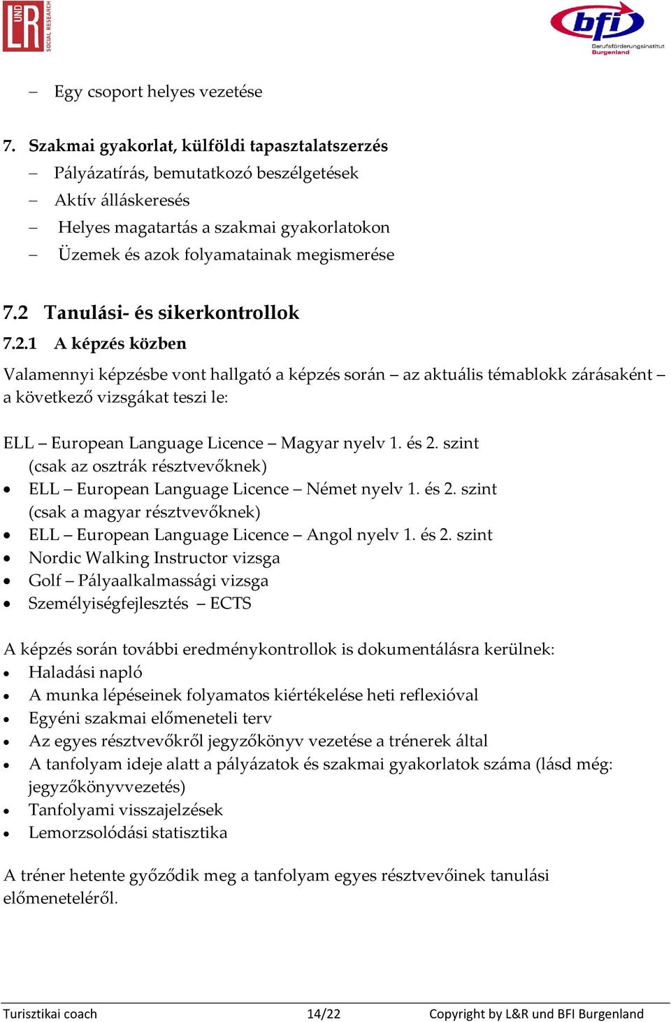 2 Tanulási- és sikerkontrollok 7.2.1 A képzés közben Valamennyi képzésbe vont hallgató a képzés során az aktuális témablokk zárásaként a következő vizsg{kat teszi le: ELL European Language Licence Magyar nyelv 1.