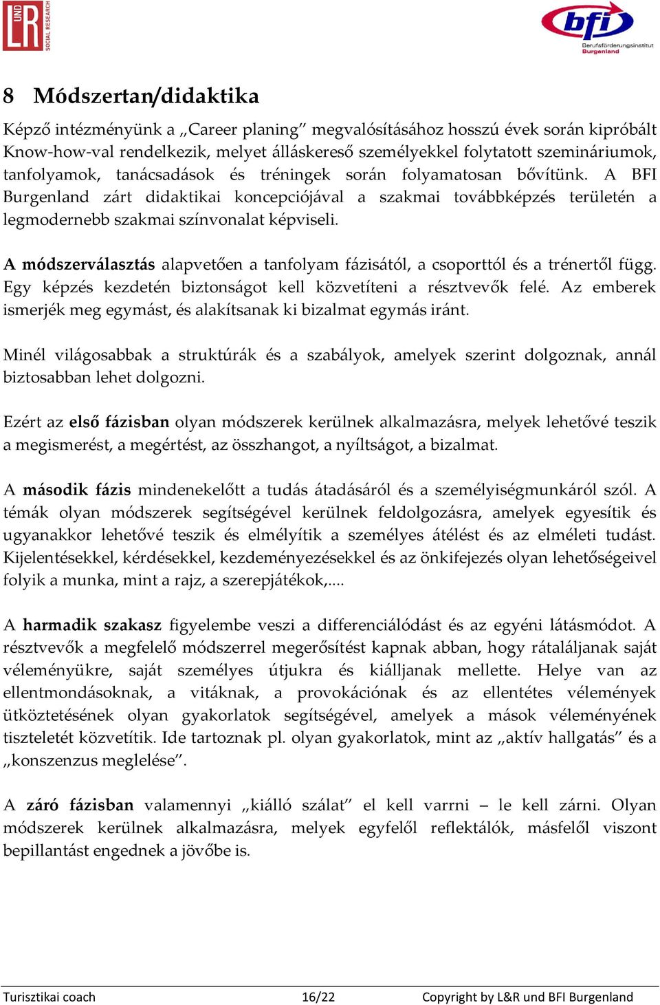 A módszerválasztás alapvetően a tanfolyam f{zis{tól, a csoporttól és a trénertől függ. Egy képzés kezdetén biztons{got kell közvetíteni a résztvevők felé.