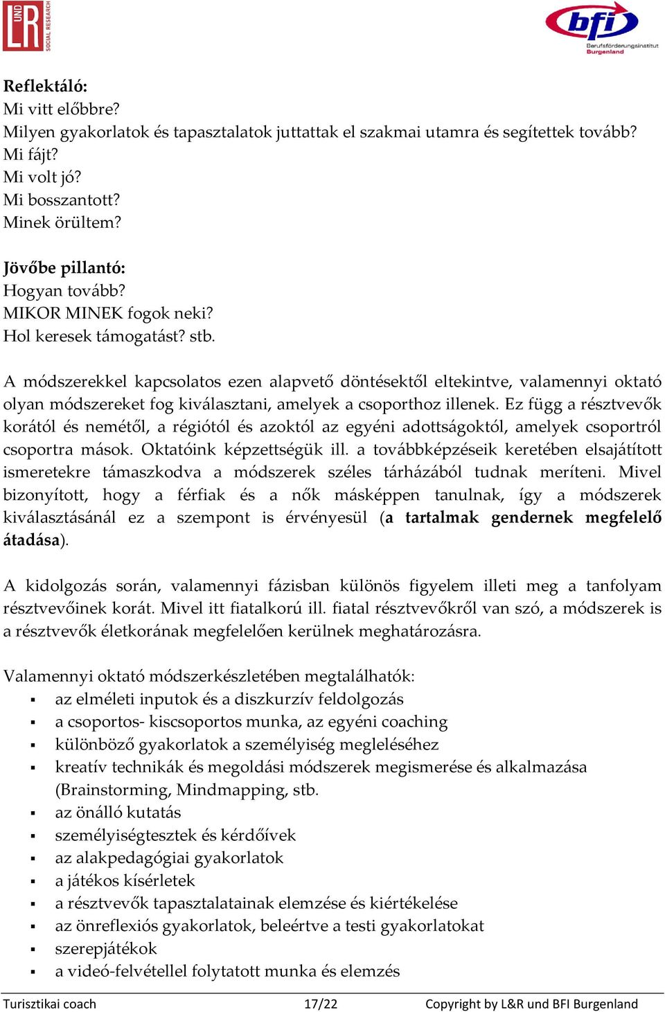 A módszerekkel kapcsolatos ezen alapvető döntésektől eltekintve, valamennyi oktató olyan módszereket fog kiválasztani, amelyek a csoporthoz illenek.