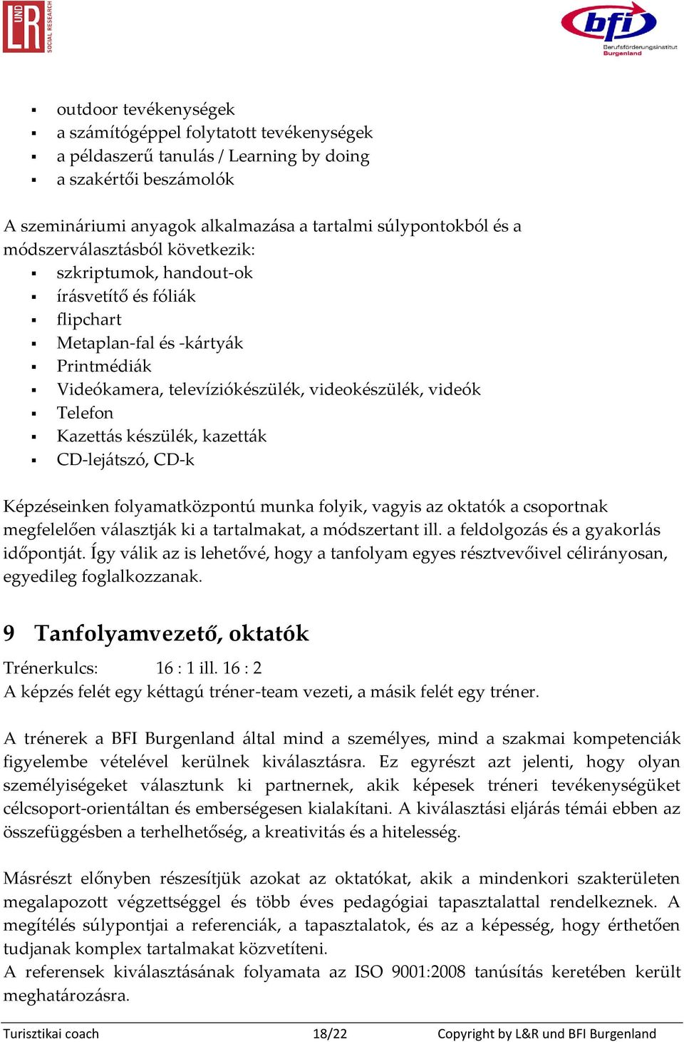 készülék, kazetták CD-lejátszó, CD-k Képzéseinken folyamatközpontú munka folyik, vagyis az oktatók a csoportnak megfelelően v{lasztj{k ki a tartalmakat, a módszertant ill.