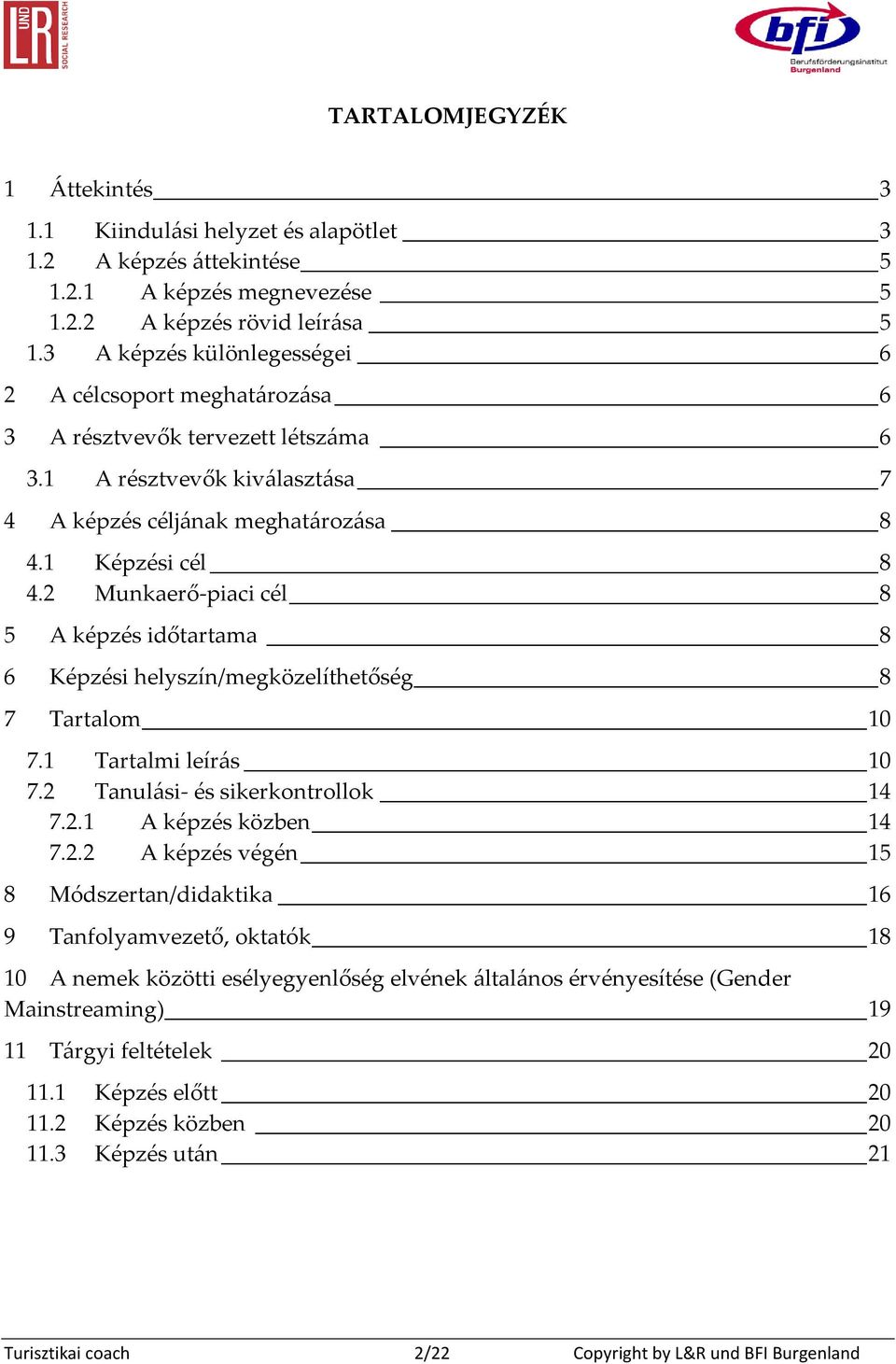 2 Munkaerő-piaci cél 8 5 A képzés időtartama 8 6 Képzési helyszín/megközelíthetőség 8 7 Tartalom 10 7.1 Tartalmi leírás 10 7.2 Tanulási- és sikerkontrollok 14 7.2.1 A képzés közben 14 7.2.2 A képzés végén 15 8 Módszertan/didaktika 16 9 Tanfolyamvezető, oktatók 18 10 A nemek közötti esélyegyenlőség elvének általános érvényesítése (Gender Mainstreaming) 19 11 Tárgyi feltételek 20 11.