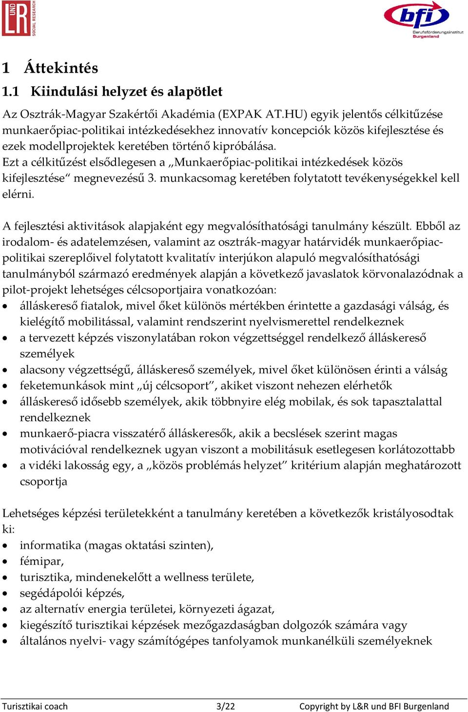 Ezt a célkitűzést elsődlegesen a Munkaerőpiac-politikai intézkedések közös kifejlesztése megnevezésű 3. munkacsomag keretében folytatott tevékenységekkel kell elérni.