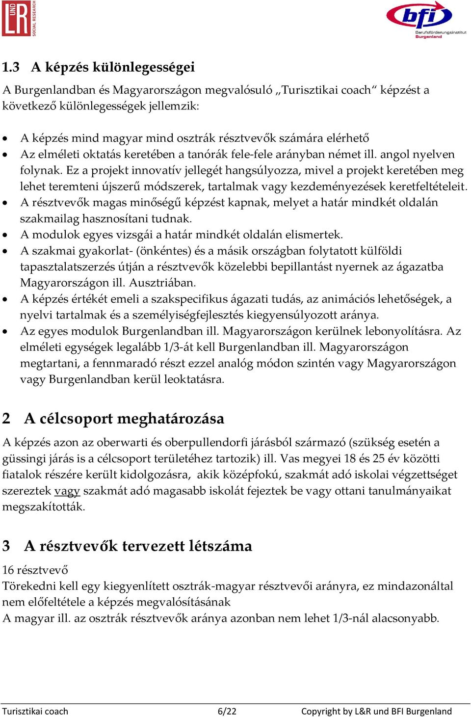 Ez a projekt innovatív jellegét hangsúlyozza, mivel a projekt keretében meg lehet teremteni újszerű módszerek, tartalmak vagy kezdeményezések keretfeltételeit.