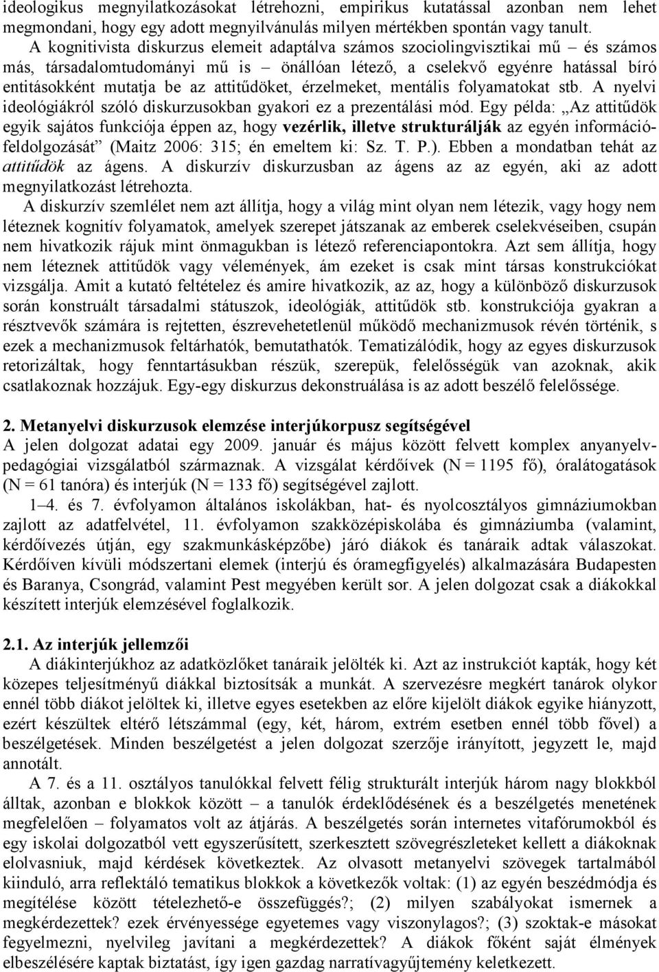 attitődöket, érzelmeket, mentális folyamatokat stb. A nyelvi ideológiákról szóló diskurzusokban gyakori ez a prezentálási mód.