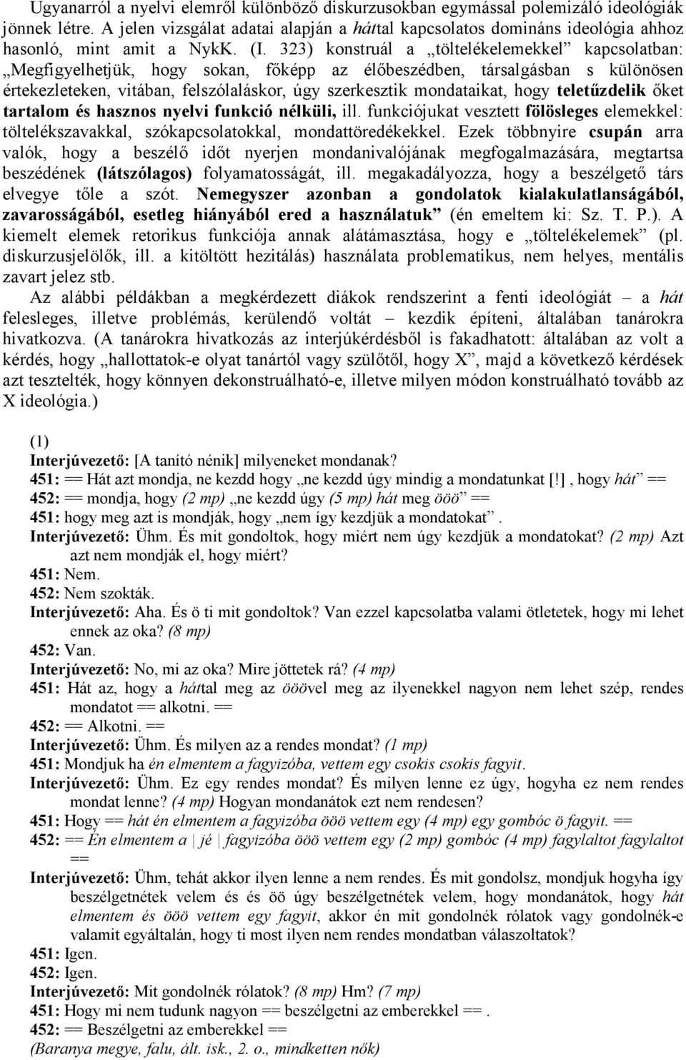 323) konstruál a töltelékelemekkel kapcsolatban: Megfigyelhetjük, hogy sokan, fıképp az élıbeszédben, társalgásban s különösen értekezleteken, vitában, felszólaláskor, úgy szerkesztik mondataikat,