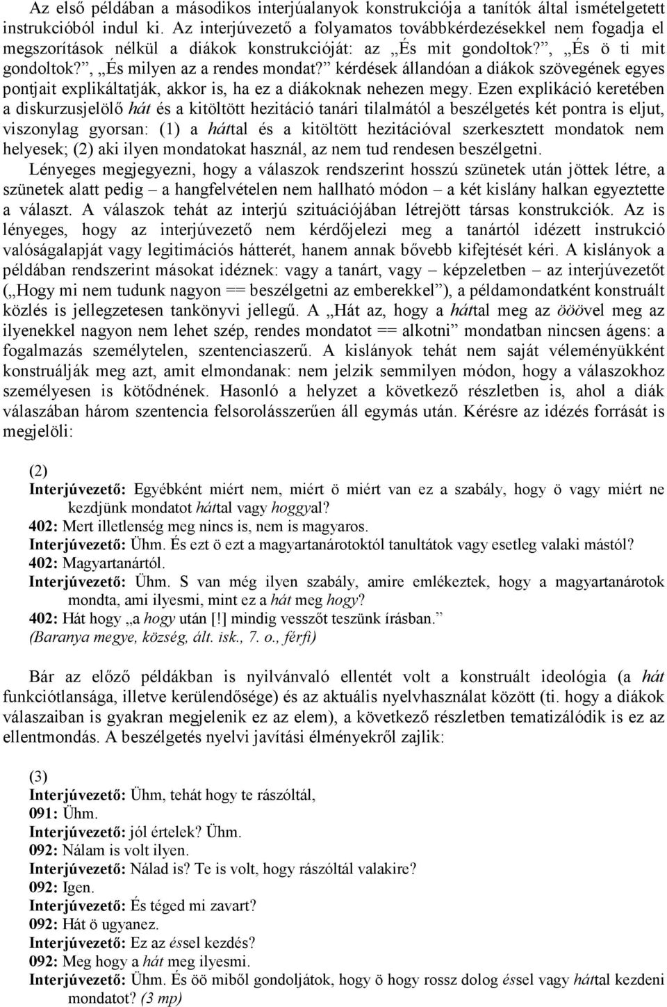 kérdések állandóan a diákok szövegének egyes pontjait explikáltatják, akkor is, ha ez a diákoknak nehezen megy.