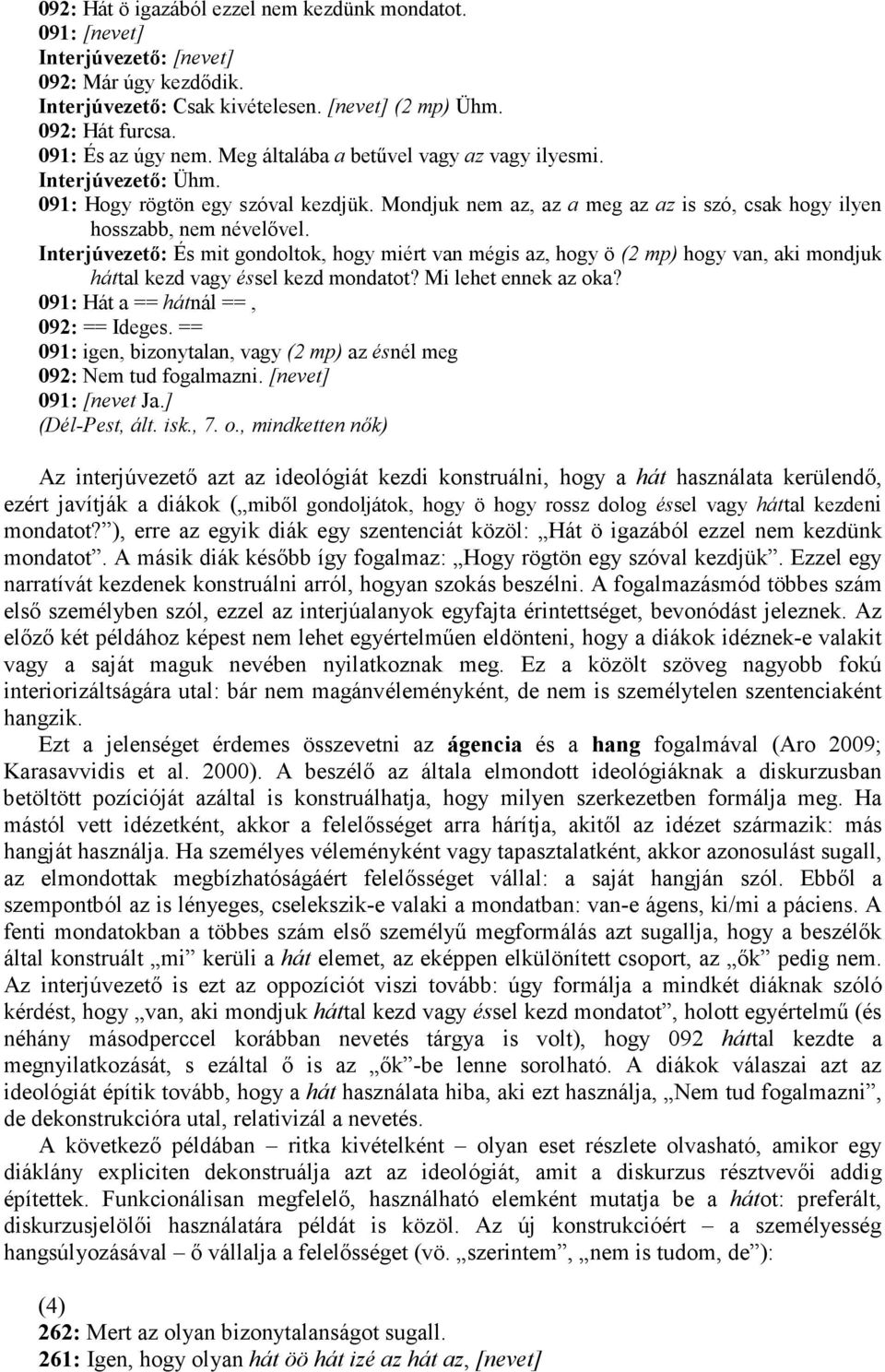 Interjúvezetı: És mit gondoltok, hogy miért van mégis az, hogy ö (2 mp) hogy van, aki mondjuk háttal kezd vagy éssel kezd mondatot? Mi lehet ennek az oka? 091: Hát a == hátnál ==, 092: == Ideges.