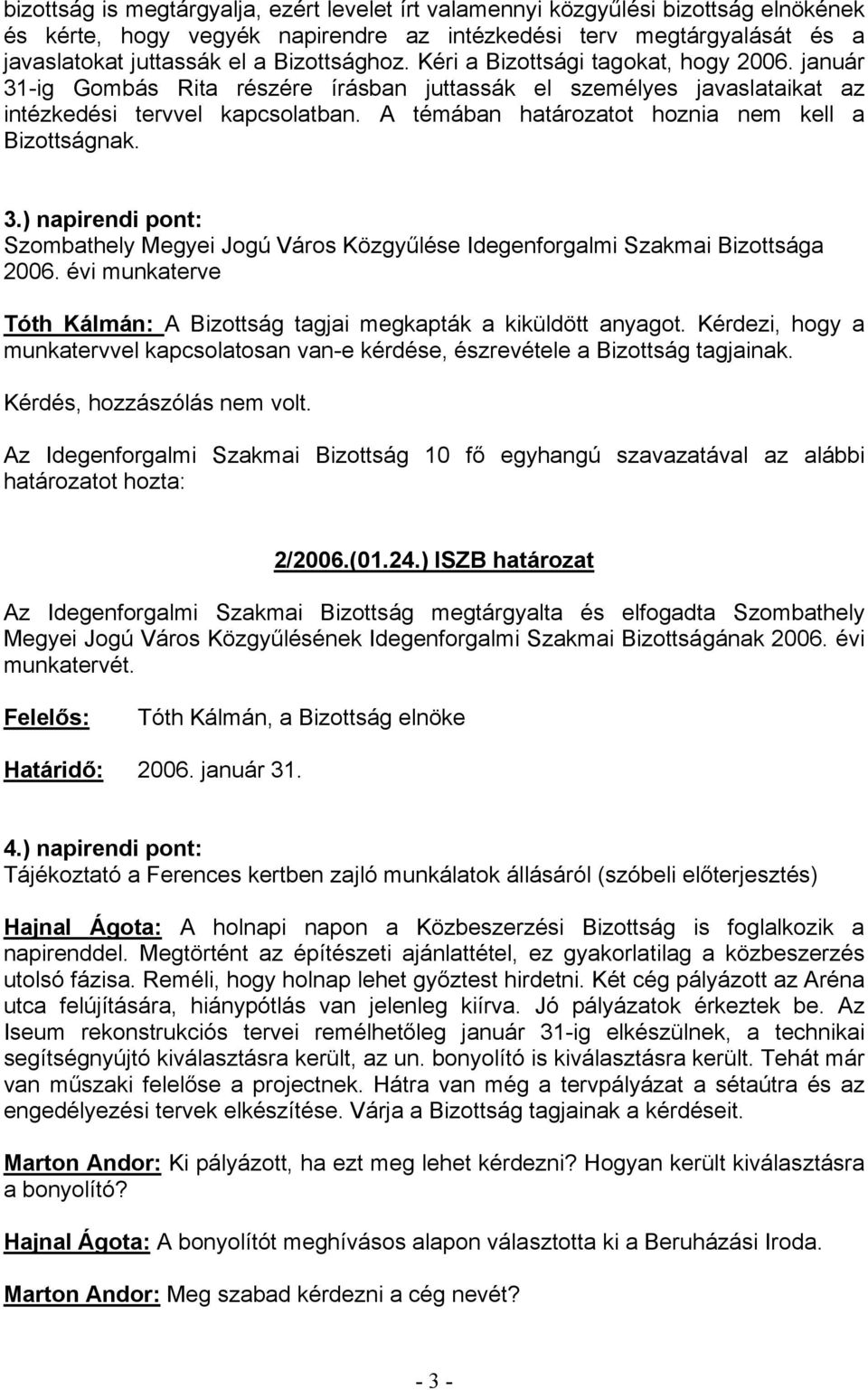 A témában határozatot hoznia nem kell a Bizottságnak. 3.) napirendi pont: Szombathely Megyei Jogú Város Közgyűlése Idegenforgalmi Szakmai Bizottsága 2006.