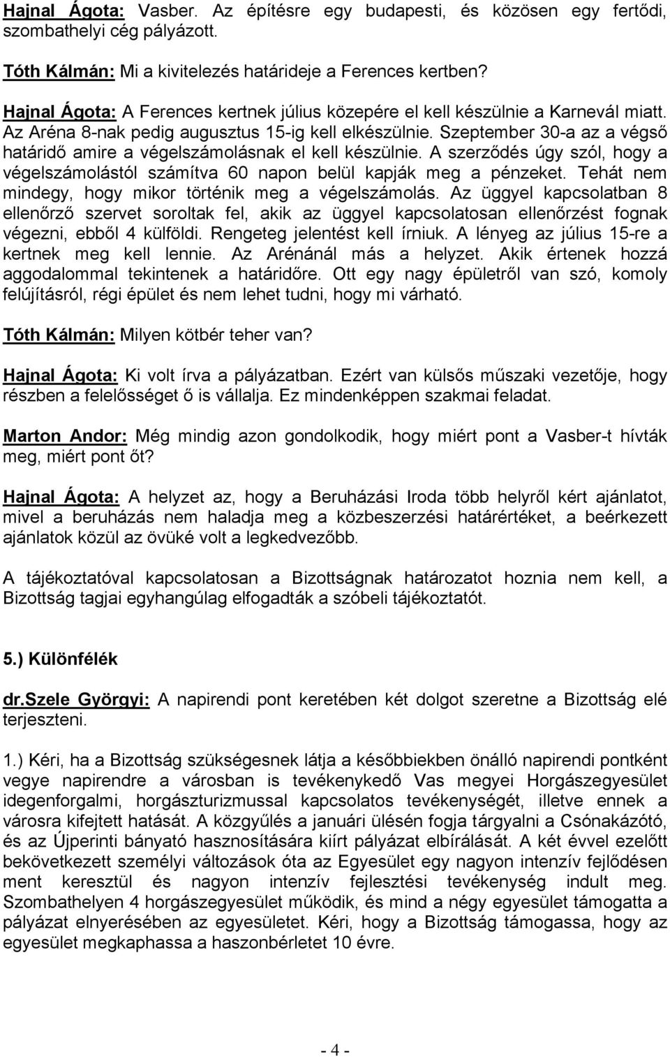 Szeptember 30-a az a végső határidő amire a végelszámolásnak el kell készülnie. A szerződés úgy szól, hogy a végelszámolástól számítva 60 napon belül kapják meg a pénzeket.