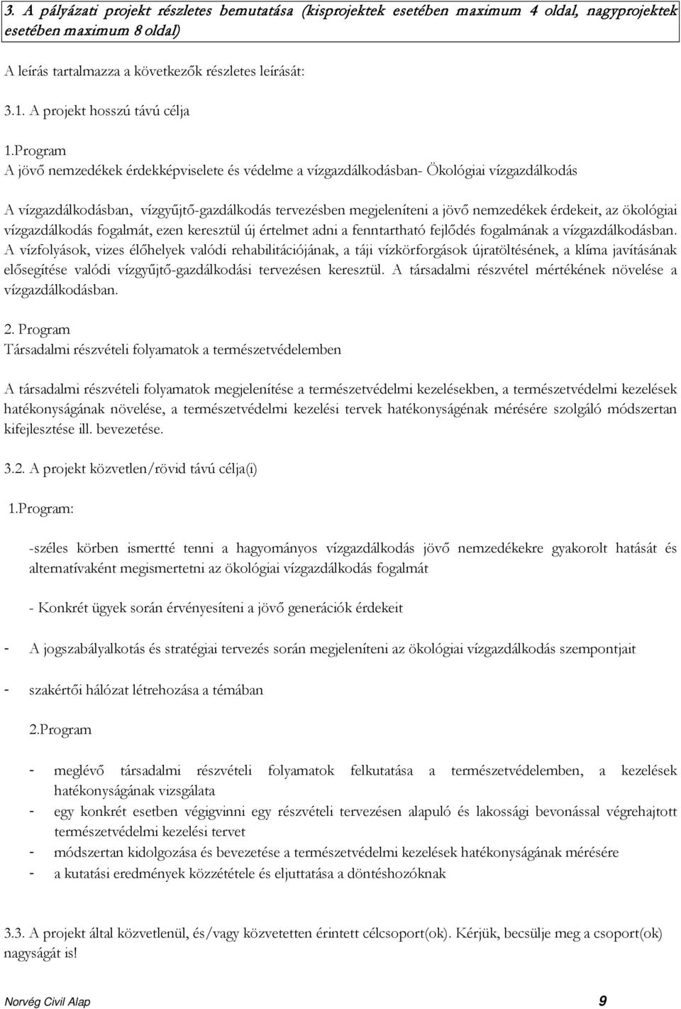 érdekeit, az ökológiai vízgazdálkodás fogalmát, ezen keresztül új értelmet adni a fenntartható fejlődés fogalmának a vízgazdálkodásban A vízfolyások, vizes élőhelyek valódi rehabilitációjának, a táji