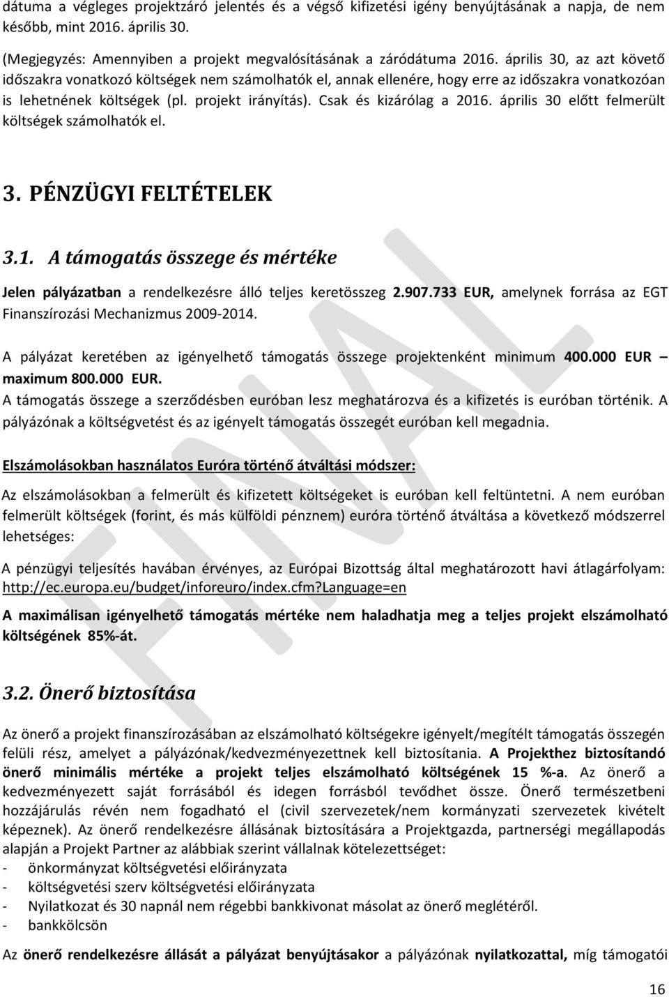 Csak és kizárólag a 2016. április 30 előtt felmerült költségek számolhatók el. 3. PÉNZÜGYI FELTÉTELEK 3.1. A támogatás összege és mértéke Jelen pályázatban a rendelkezésre álló teljes keretösszeg 2.