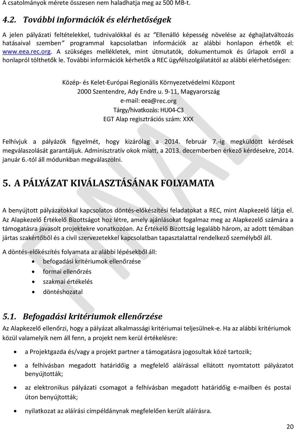 alábbi honlapon érhetők el: www.eea.rec.org. A szükséges mellékletek, mint útmutatók, dokumentumok és űrlapok erről a honlapról tölthetők le.