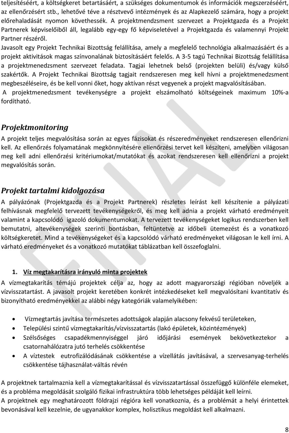 A projektmendzsment szervezet a Projektgazda és a Projekt Partnerek képviselőiből áll, legalább egy-egy fő képviseletével a Projektgazda és valamennyi Projekt Partner részéről.