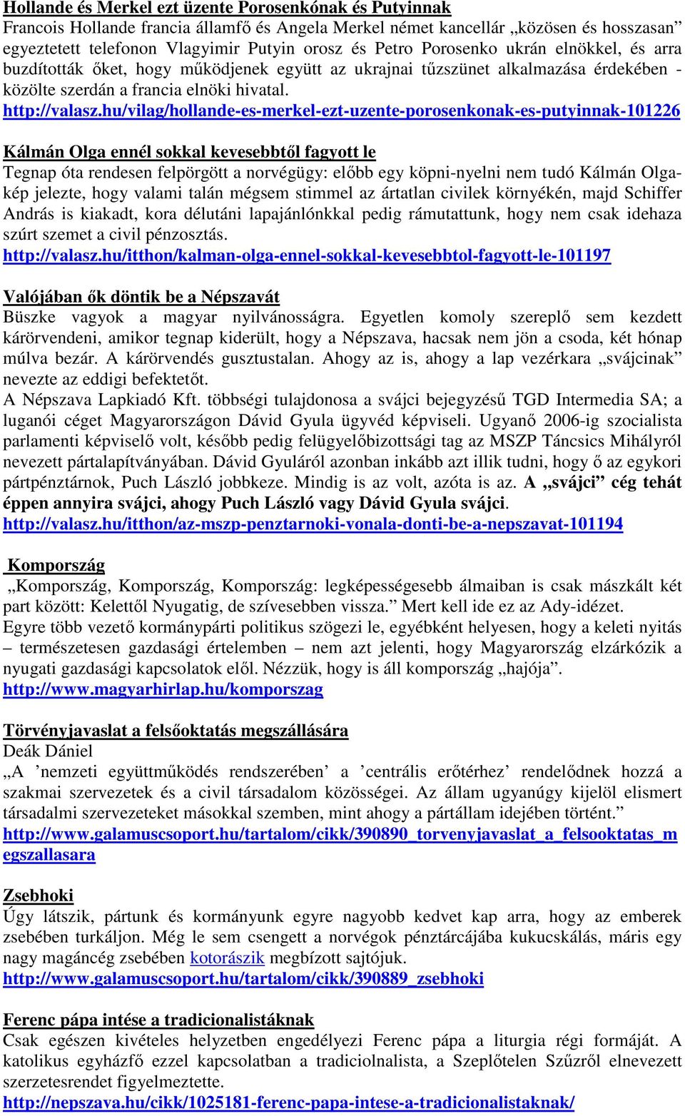 hu/vilag/hollande-es-merkel-ezt-uzente-porosenkonak-es-putyinnak-101226 Kálmán Olga ennél sokkal kevesebbtől fagyott le Tegnap óta rendesen felpörgött a norvégügy: előbb egy köpni-nyelni nem tudó